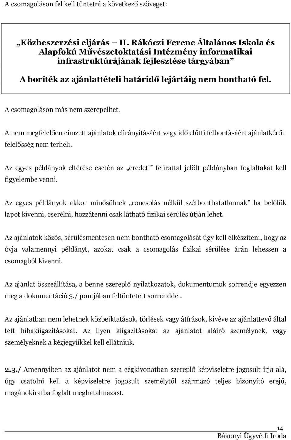 A csomagoláson más nem szerepelhet. A nem megfelelően címzett ajánlatok elirányításáért vagy idő előtti felbontásáért ajánlatkérőt felelősség nem terheli.