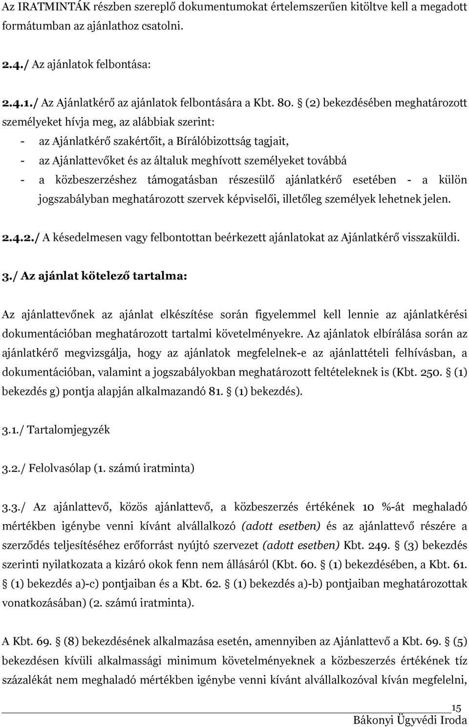 (2) bekezdésében meghatározott személyeket hívja meg, az alábbiak szerint: - az Ajánlatkérő szakértőit, a Bírálóbizottság tagjait, - az Ajánlattevőket és az általuk meghívott személyeket továbbá - a