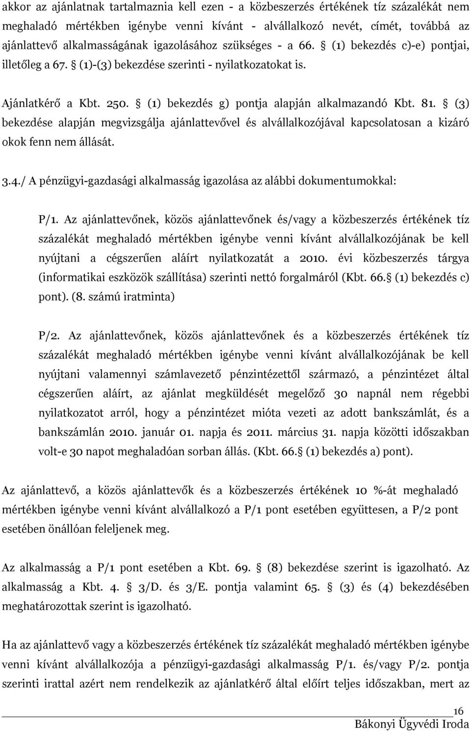(3) bekezdése alapján megvizsgálja ajánlattevővel és alvállalkozójával kapcsolatosan a kizáró okok fenn nem állását. 3.4./ A pénzügyi-gazdasági alkalmasság igazolása az alábbi dokumentumokkal: P/1.