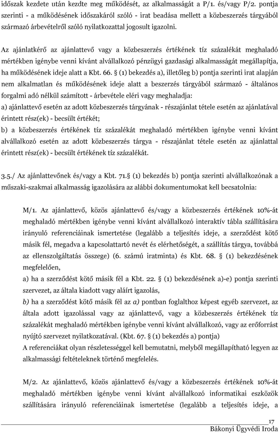 Az ajánlatkérő az ajánlattevő vagy a közbeszerzés értékének tíz százalékát meghaladó mértékben igénybe venni kívánt alvállalkozó pénzügyi gazdasági alkalmasságát megállapítja, ha működésének ideje