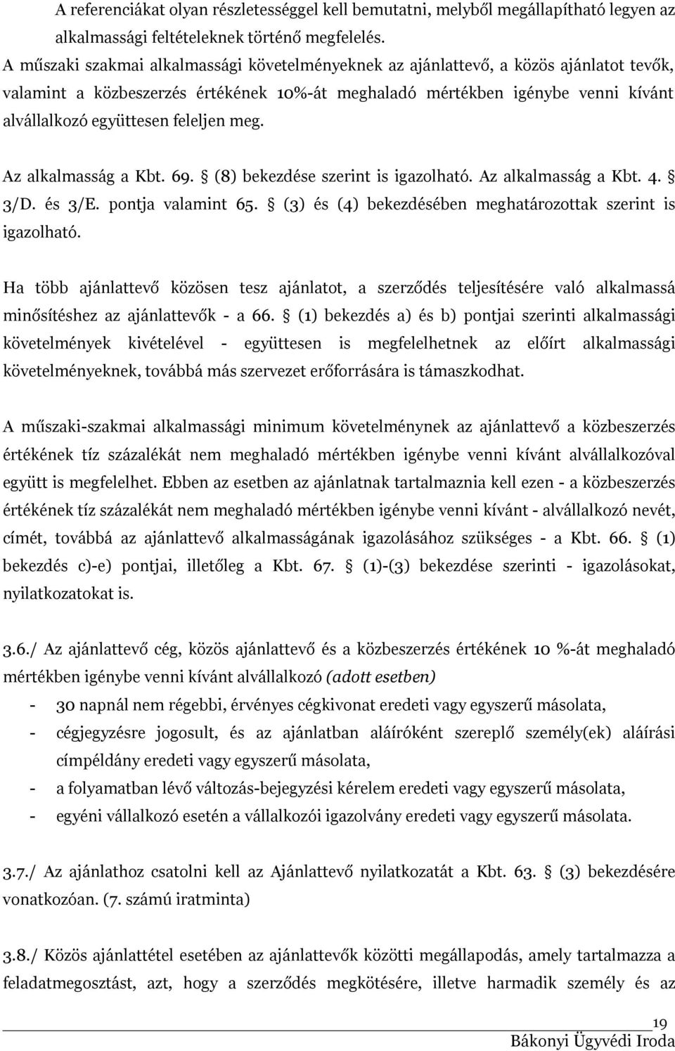 feleljen meg. Az alkalmasság a Kbt. 69. (8) bekezdése szerint is igazolható. Az alkalmasság a Kbt. 4. 3/D. és 3/E. pontja valamint 65. (3) és (4) bekezdésében meghatározottak szerint is igazolható.