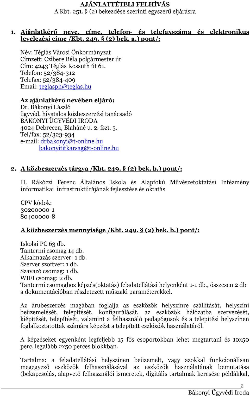 hu Az ajánlatkérő nevében eljáró: Dr. Bákonyi László ügyvéd, hivatalos közbeszerzési tanácsadó BÁKONYI ÜGYVÉDI IRODA 4024 Debrecen, Blaháné u. 2. fszt. 5.