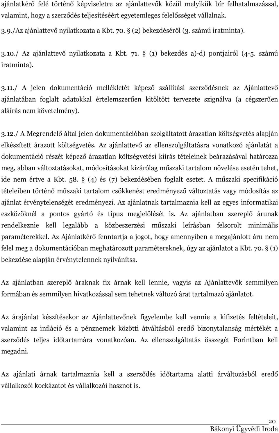 / A jelen dokumentáció mellékletét képező szállítási szerződésnek az Ajánlattevő ajánlatában foglalt adatokkal értelemszerűen kitöltött tervezete szignálva (a cégszerűen aláírás nem követelmény). 3.