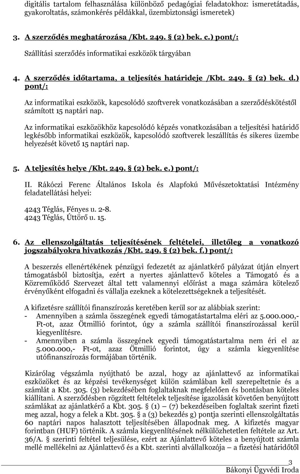 ) pont/: Az informatikai eszközök, kapcsolódó szoftverek vonatkozásában a szerződéskötéstől számított 15 naptári nap.