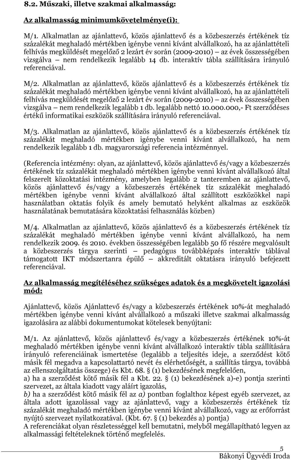 lezárt év során (2009-2010) az évek összességében vizsgálva nem rendelkezik legalább 14 db. interaktív tábla szállítására irányuló referenciával. M/2.