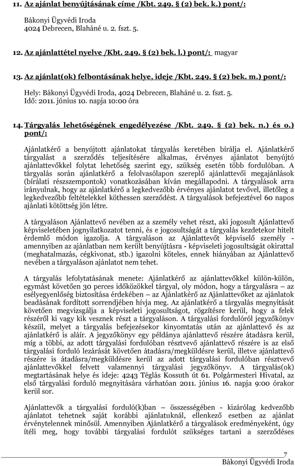 Tárgyalás lehetőségének engedélyezése /Kbt. 249. (2) bek. n.) és o.) pont/: Ajánlatkérő a benyújtott ajánlatokat tárgyalás keretében bírálja el.