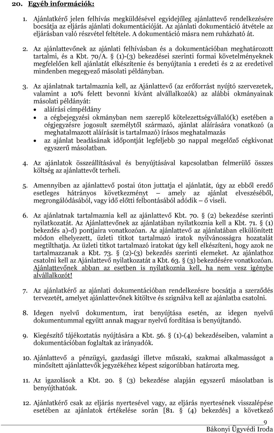 Az ajánlattevőnek az ajánlati felhívásban és a dokumentációban meghatározott tartalmi, és a Kbt. 70/A.