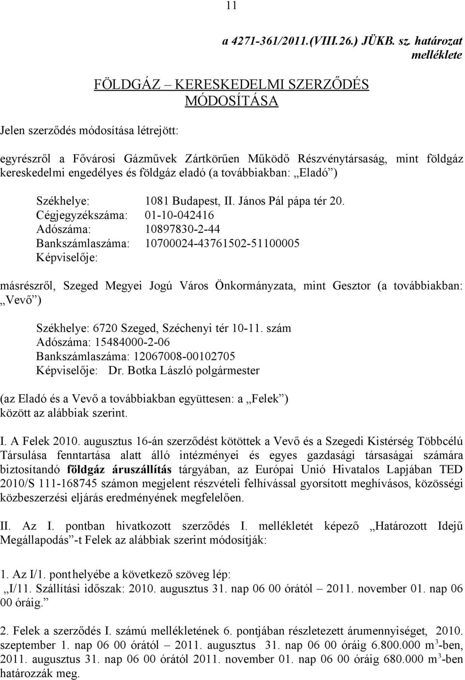 határozat melléklete FÖLDGÁZ KERESKEDELMI SZERZŐDÉS MÓDOSÍTÁSA egyrészről a Fővárosi Gázművek Zártkörűen Működő Részvénytársaság, mint földgáz kereskedelmi engedélyes és földgáz eladó (a