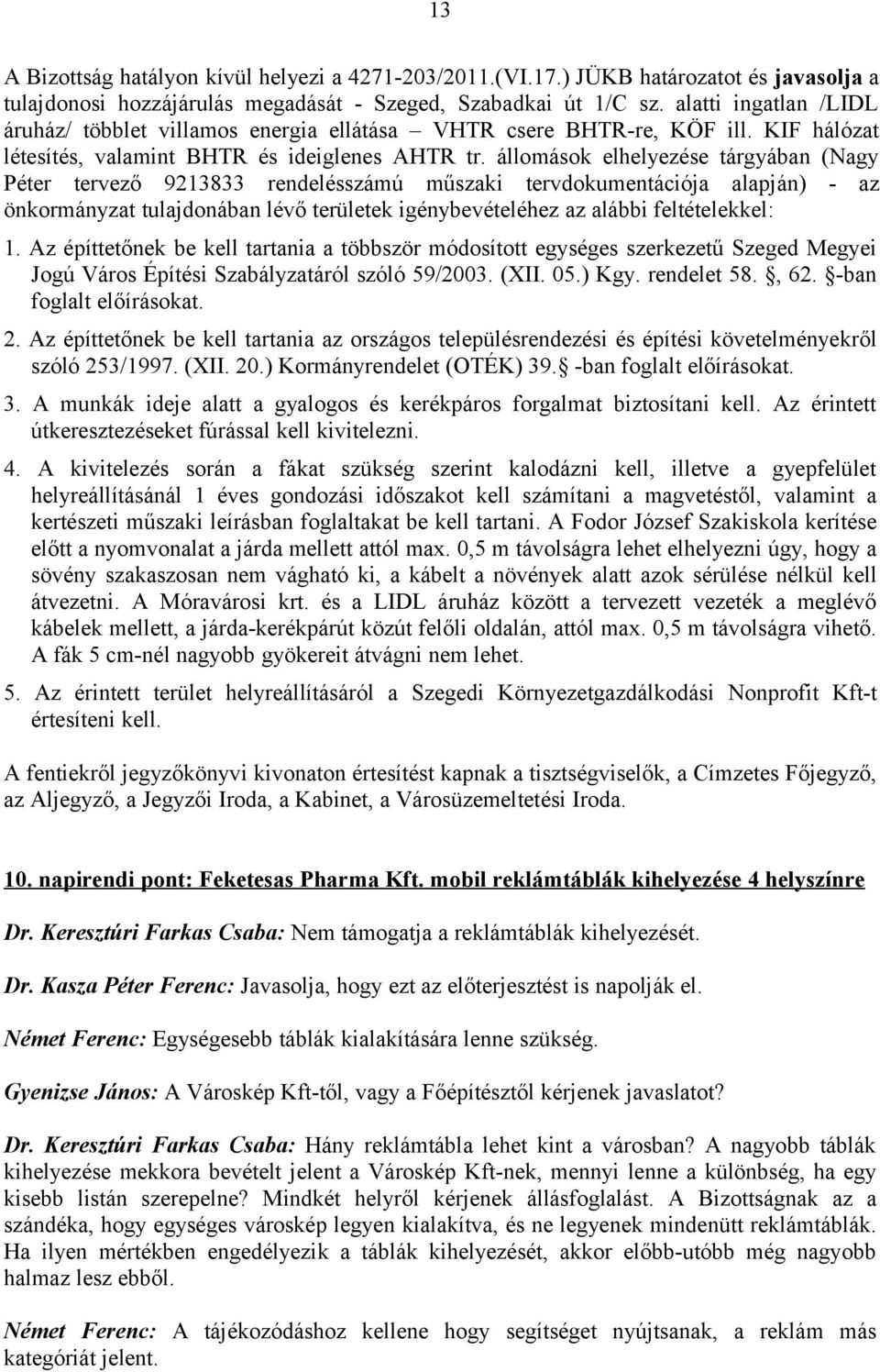 állomások elhelyezése tárgyában (Nagy Péter tervező 9213833 rendelésszámú műszaki tervdokumentációja alapján) - az önkormányzat tulajdonában lévő területek igénybevételéhez az alábbi feltételekkel: 1.