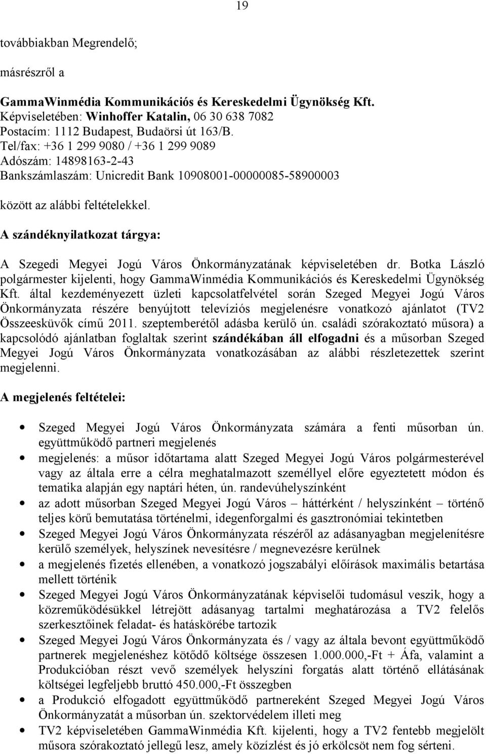 A szándéknyilatkozat tárgya: A Szegedi Megyei Jogú Város Önkormányzatának képviseletében dr. Botka László polgármester kijelenti, hogy GammaWinmédia Kommunikációs és Kereskedelmi Ügynökség Kft.