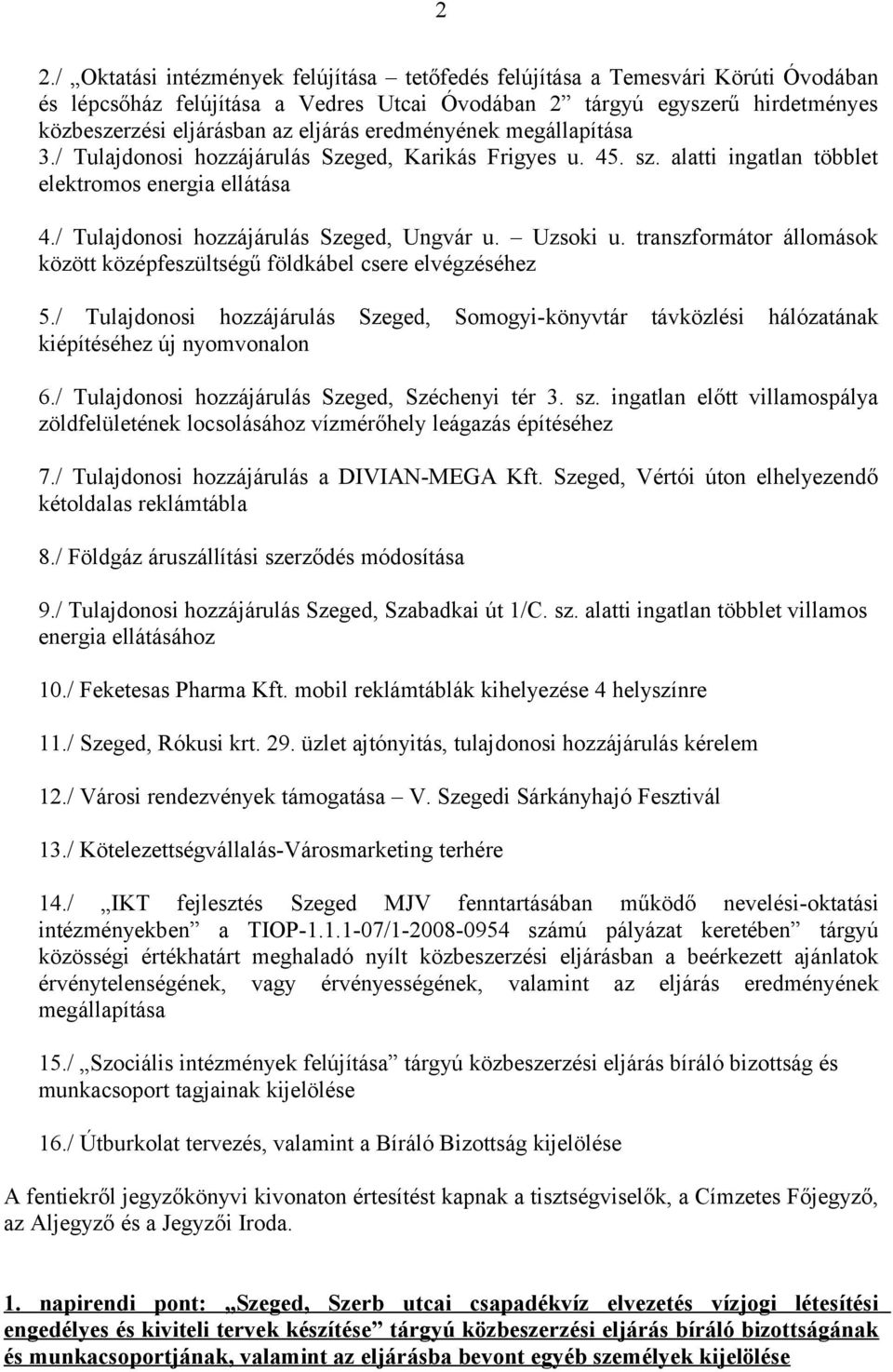 Uzsoki u. transzformátor állomások között középfeszültségű földkábel csere elvégzéséhez 5./ Tulajdonosi hozzájárulás Szeged, Somogyi-könyvtár távközlési hálózatának kiépítéséhez új nyomvonalon 6.