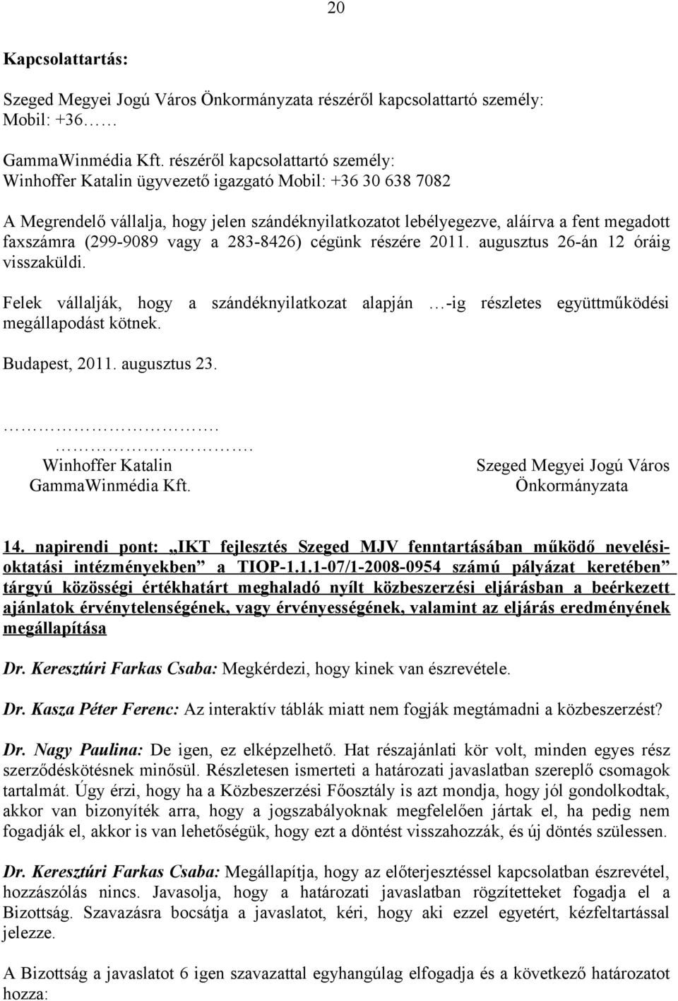 (299-9089 vagy a 283-8426) cégünk részére 2011. augusztus 26-án 12 óráig visszaküldi. Felek vállalják, hogy a szándéknyilatkozat alapján -ig részletes együttműködési megállapodást kötnek.