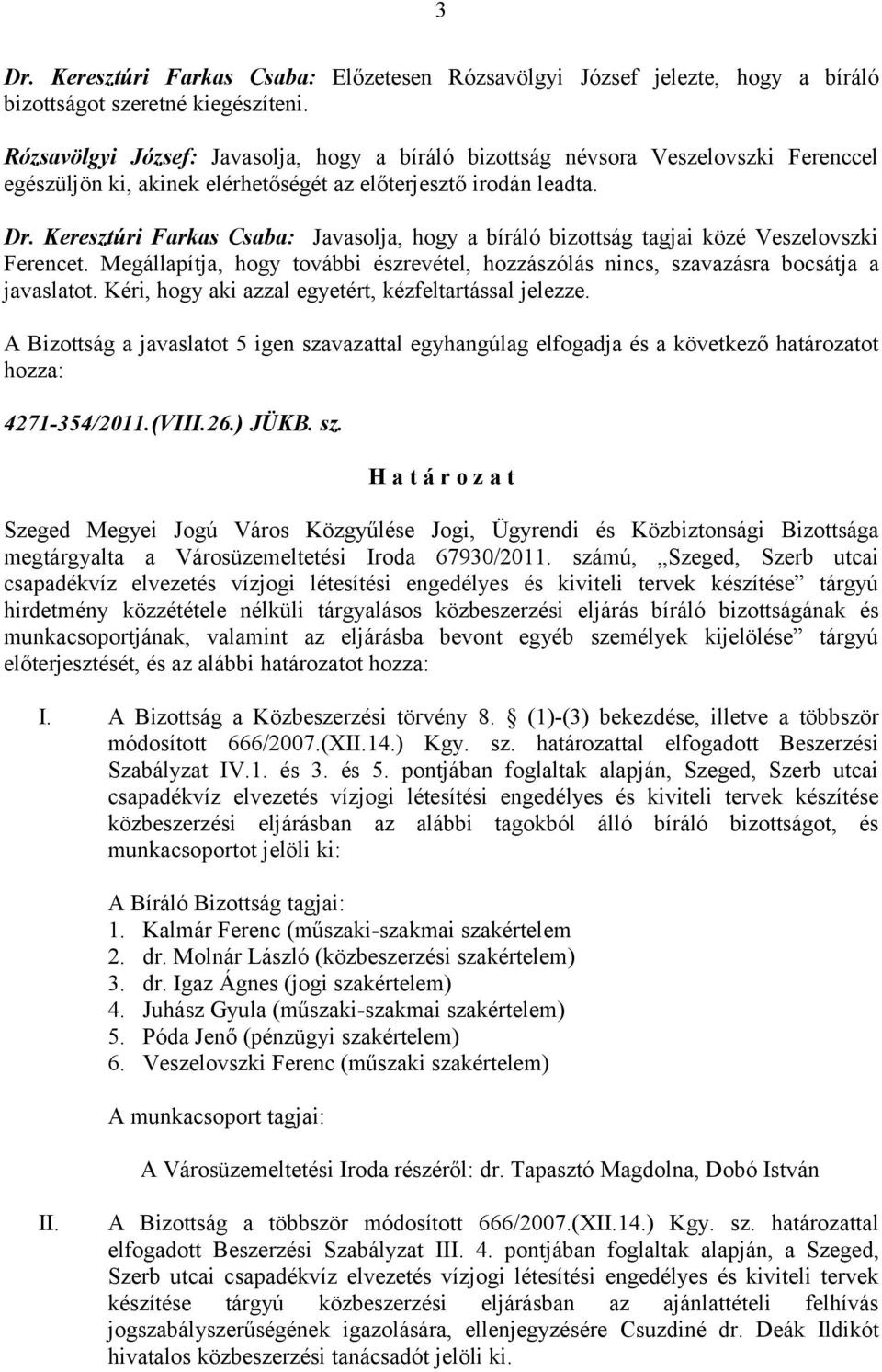 Keresztúri Farkas Csaba: Javasolja, hogy a bíráló bizottság tagjai közé Veszelovszki Ferencet. Megállapítja, hogy további észrevétel, hozzászólás nincs, szavazásra bocsátja a javaslatot.