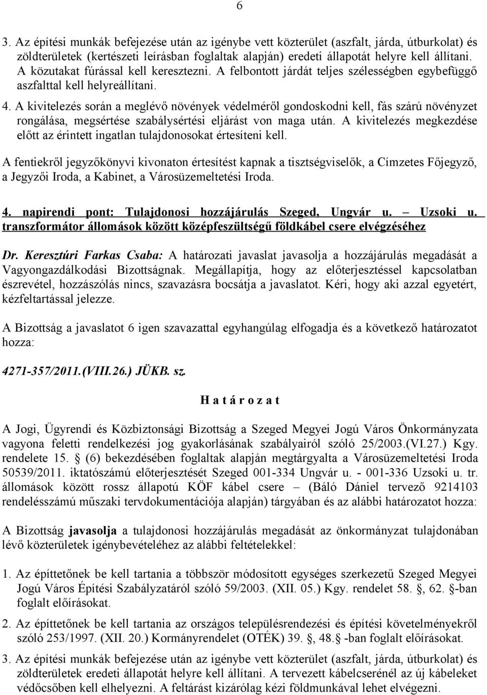 A kivitelezés során a meglévő növények védelméről gondoskodni kell, fás szárú növényzet rongálása, megsértése szabálysértési eljárást von maga után.