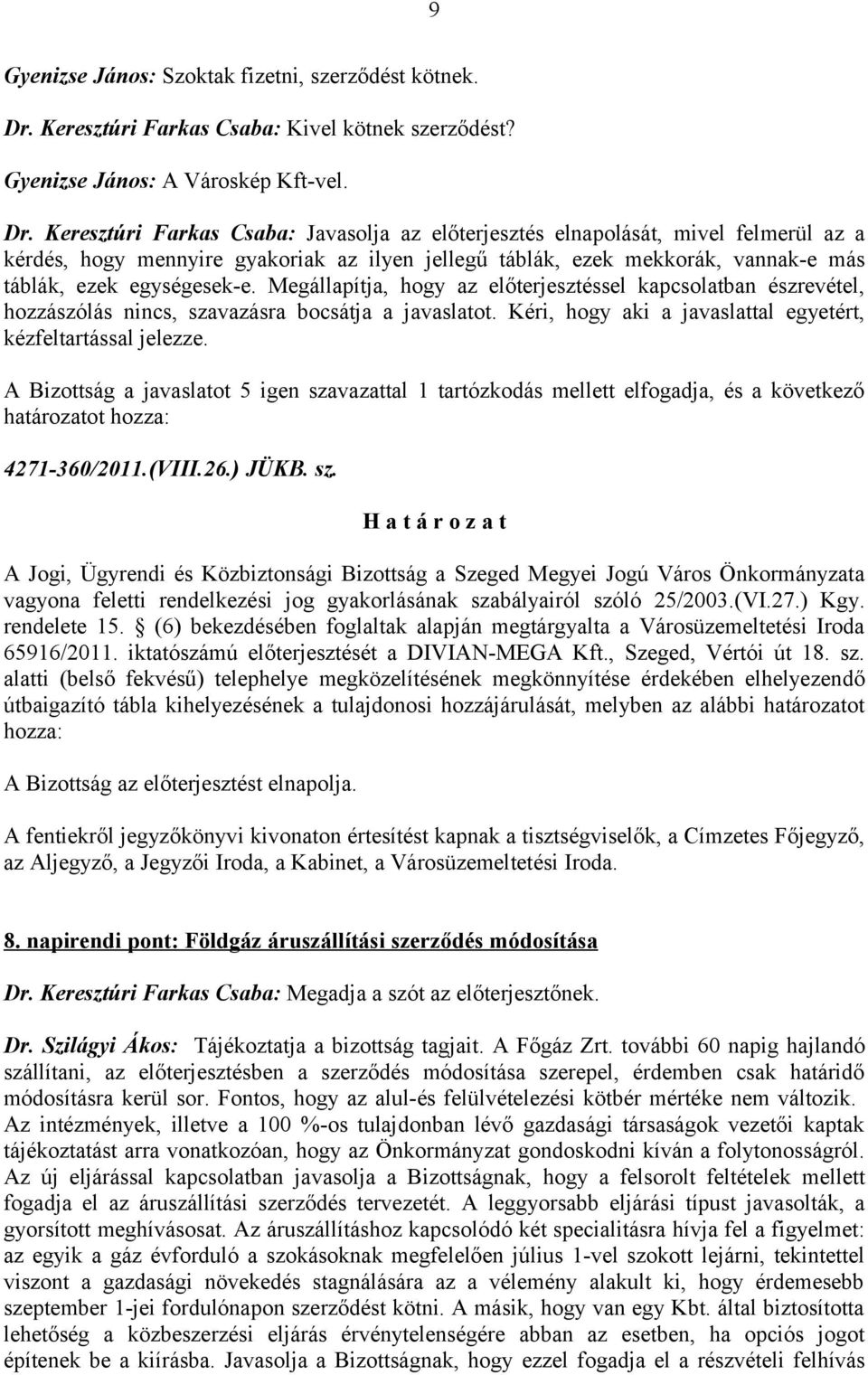 Keresztúri Farkas Csaba: Javasolja az előterjesztés elnapolását, mivel felmerül az a kérdés, hogy mennyire gyakoriak az ilyen jellegű táblák, ezek mekkorák, vannak-e más táblák, ezek egységesek-e.