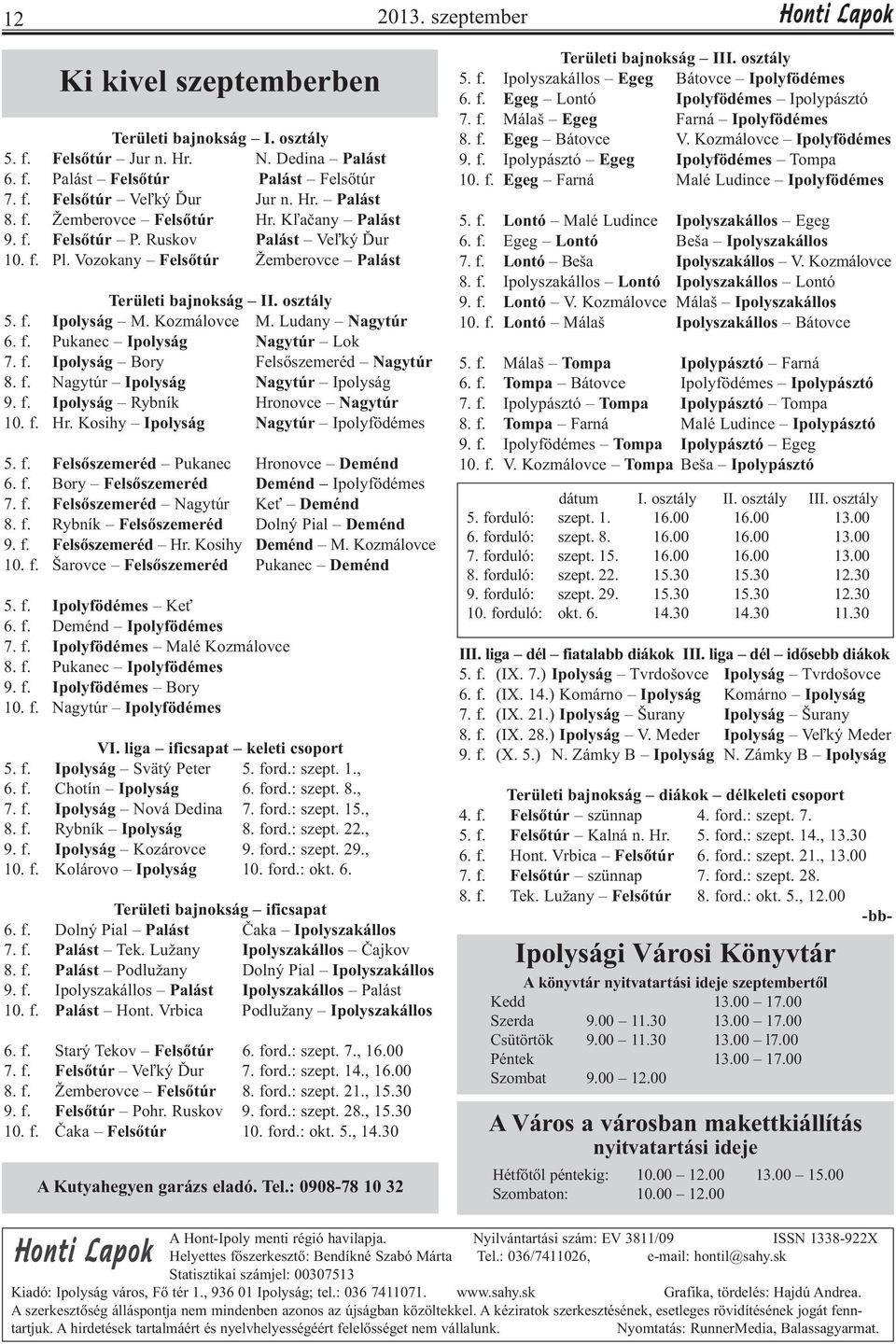 Ludany Nagytúr 6. f. Pukanec Ipolyság Nagytúr Lok 7. f. Ipolyság Bory Felsőszemeréd Nagytúr 8. f. Nagytúr Ipolyság Nagytúr Ipolyság 9. f. Ipolyság Rybník Hronovce Nagytúr 10. f. Hr. Kosihy Ipolyság Nagytúr Ipolyfödémes 5.