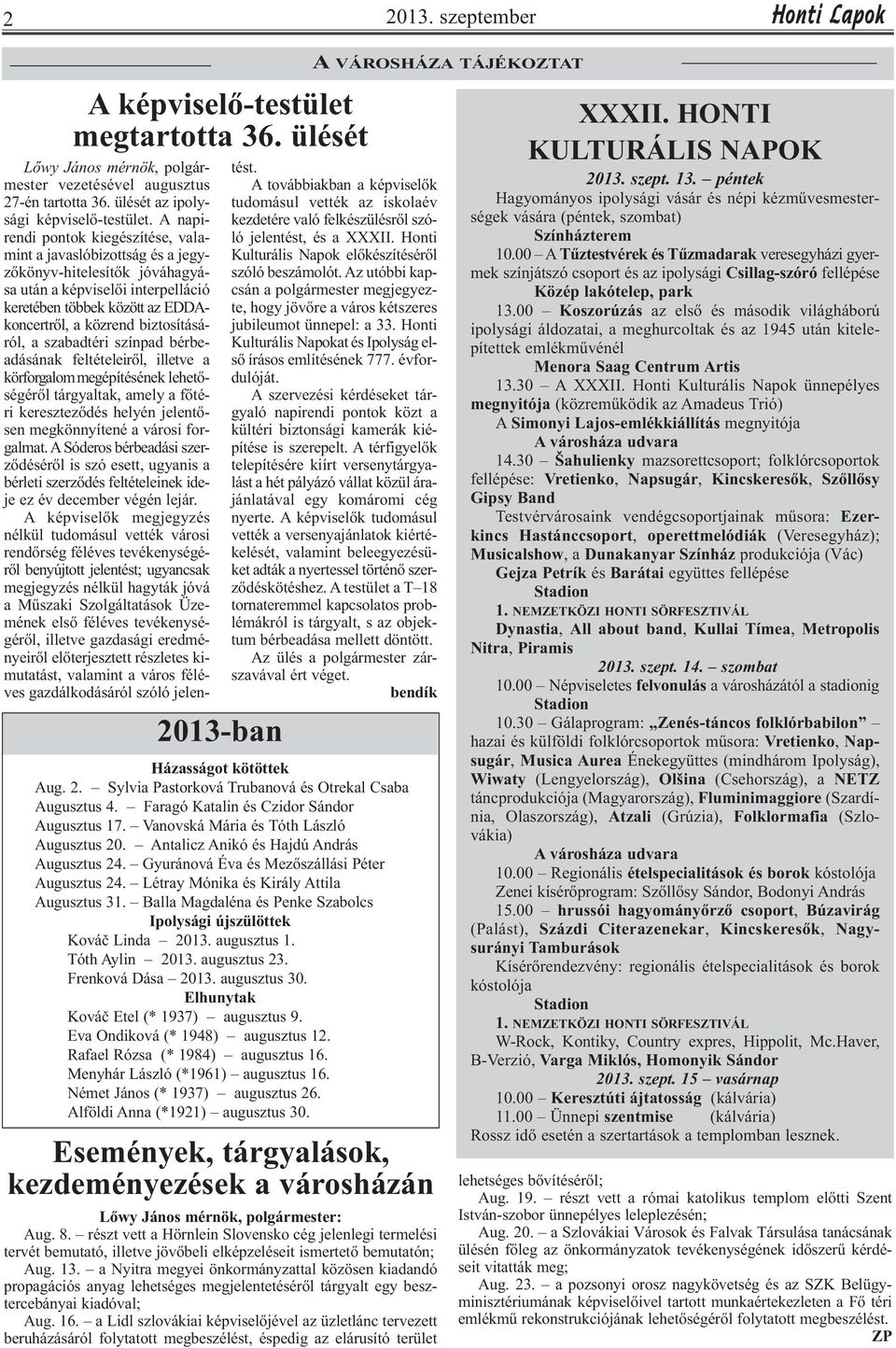 A napirendi pontok kiegészítése, valamint a javaslóbizottság és a jegyzőkönyv-hitelesítők jóváhagyása után a képviselői interpelláció keretében többek között az EDDAkoncertről, a közrend