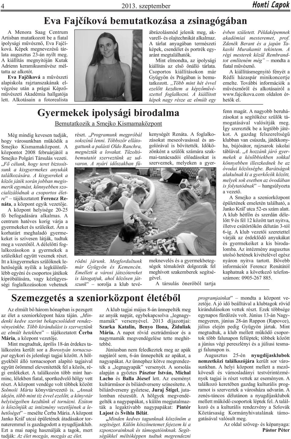 Alkotásain a fotorealista Még mindig kevesen tudják, hogy városunkban működik a Smejko Kismamaközpont. A központot 2008 februárjától a Smejko Polgári Társulás vezeti.
