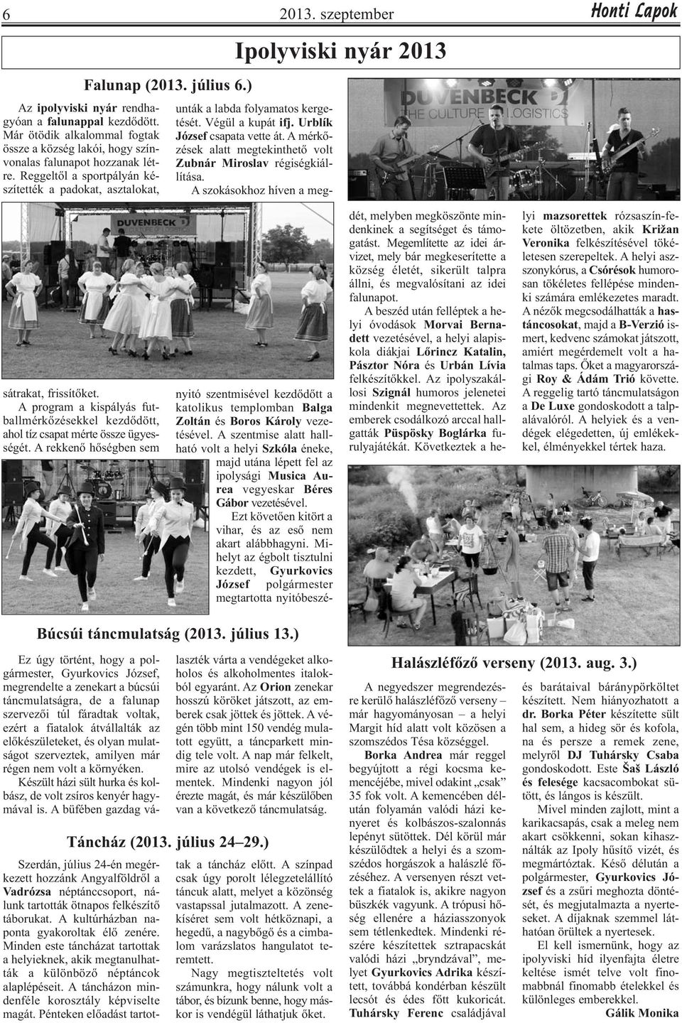 A mérkőzések alatt megtekinthető volt Zubnár Miroslav régiségkiállítása. A szokásokhoz híven a meg- sátrakat, frissítőket.