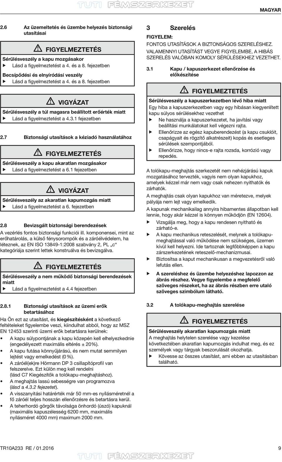 7 Biztonsági utasítások a kéziadó használatához Figyelmeztetés Sérülésveszély a kapu akaratlan mozgásakor Lásd a figyelmeztetést a 6.