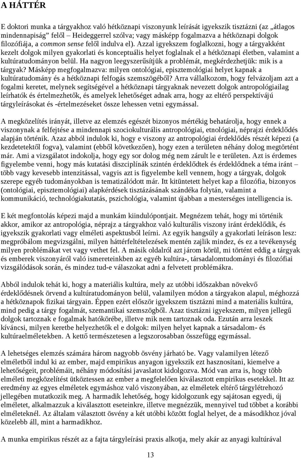 Azzal igyekszem foglalkozni, hogy a tárgyakként kezelt dolgok milyen gyakorlati és konceptuális helyet foglalnak el a hétköznapi életben, valamint a kultúratudományon belül.