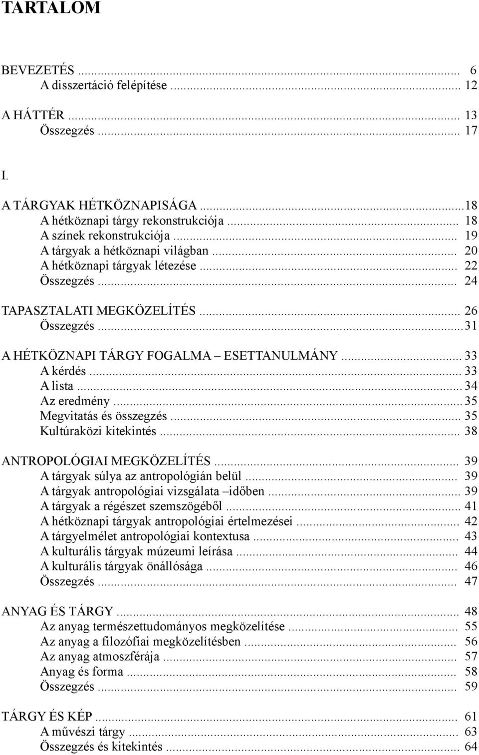 .. 33 A lista... 34 Az eredmény... 35 Megvitatás és összegzés... 35 Kultúraközi kitekintés... 38 ANTROPOLÓGIAI MEGKÖZELÍTÉS... 39 A tárgyak súlya az antropológián belül.