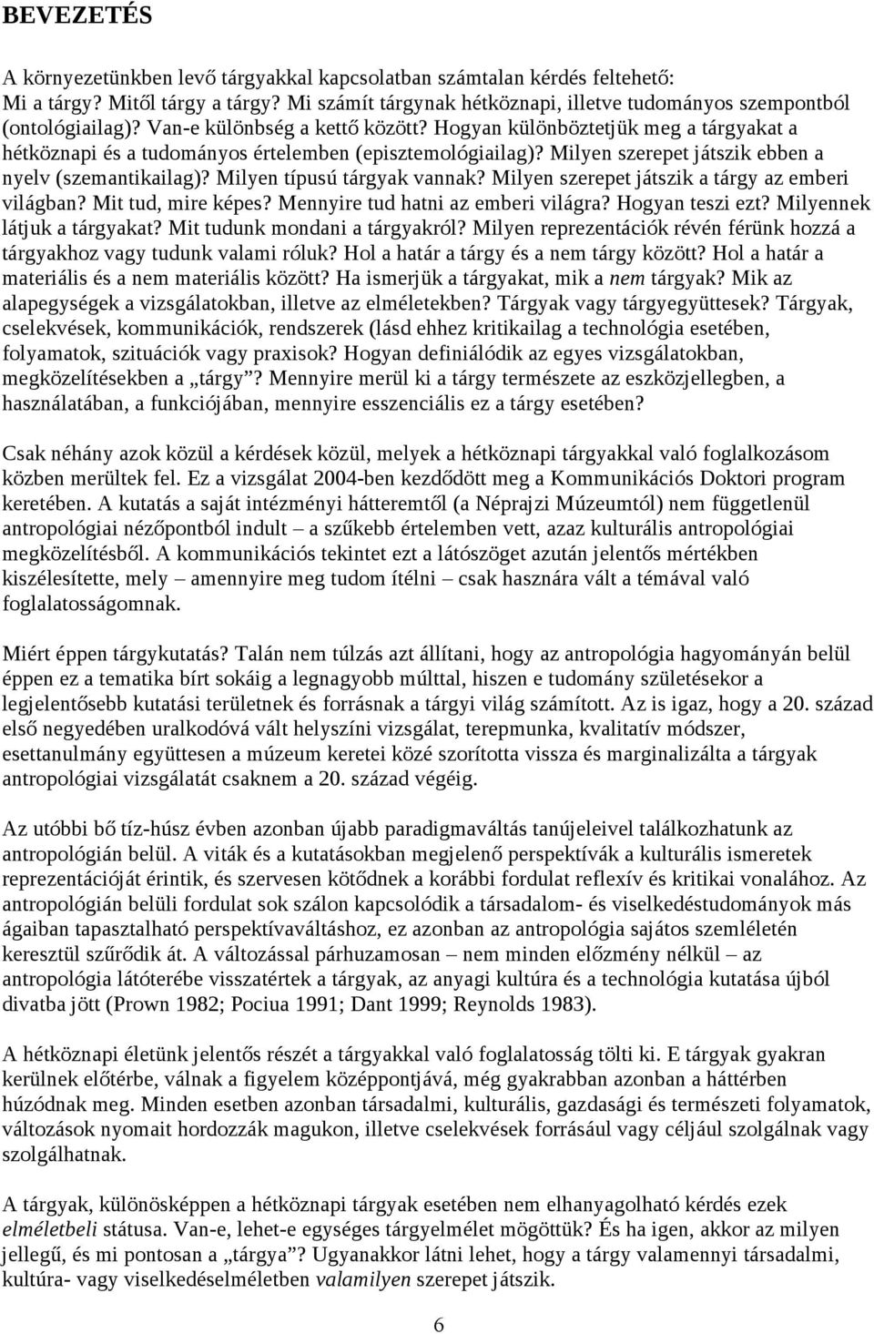 Milyen típusú tárgyak vannak? Milyen szerepet játszik a tárgy az emberi világban? Mit tud, mire képes? Mennyire tud hatni az emberi világra? Hogyan teszi ezt? Milyennek látjuk a tárgyakat?