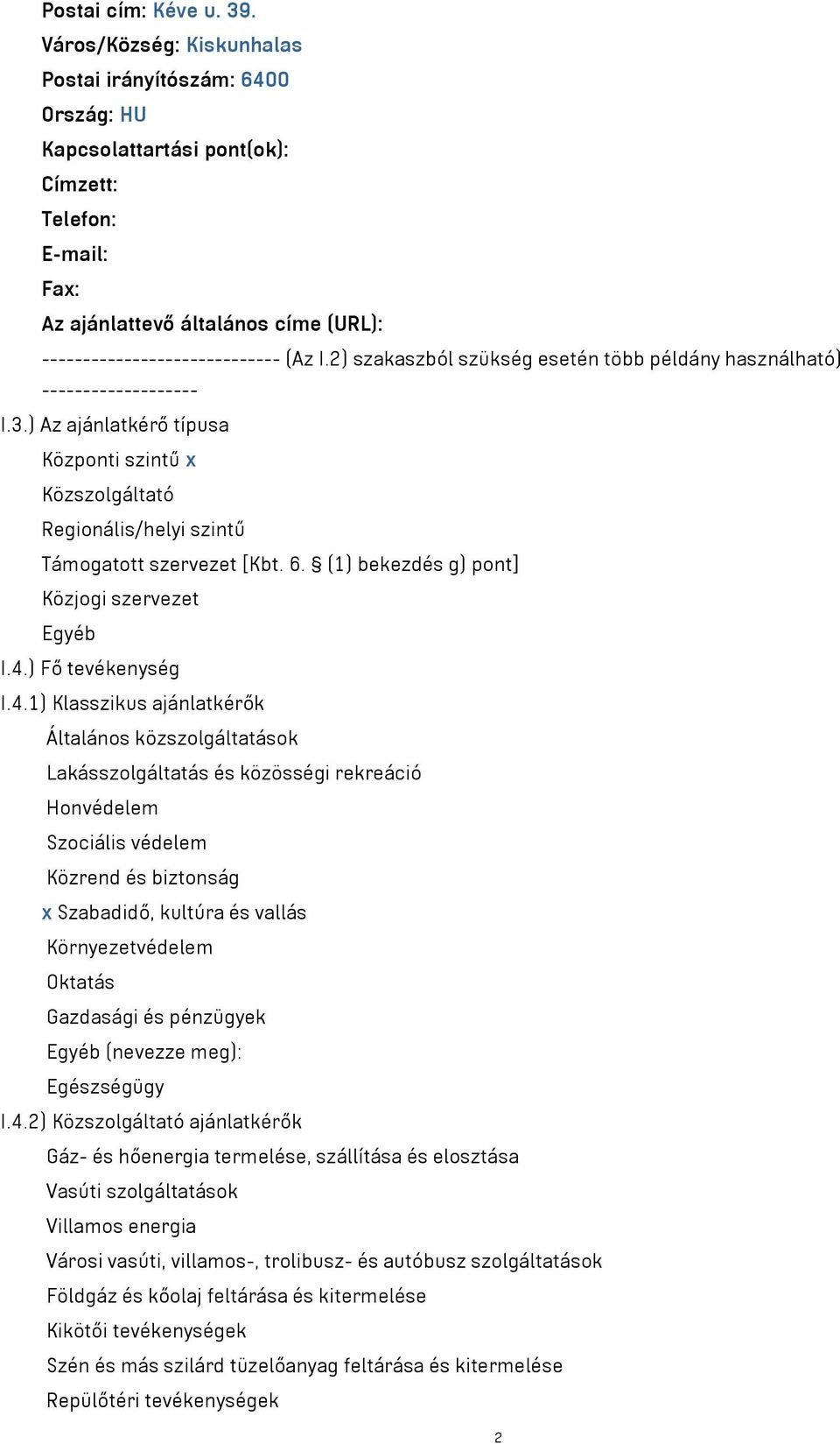 2) szakaszból szükség esetén több példány használható) ------------------- I.3.) Az ajánlatkérő típusa Központi szintű x Közszolgáltató Regionális/helyi szintű Támogatott szervezet [Kbt. 6.