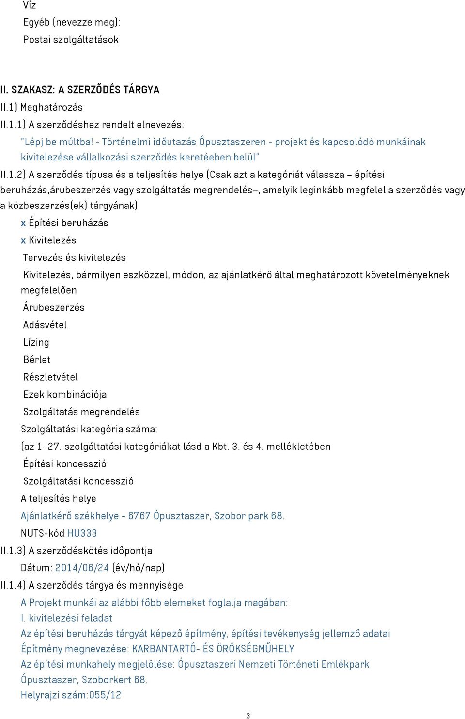 2) A szerződés típusa és a teljesítés helye (Csak azt a kategóriát válassza építési beruházás,árubeszerzés vagy szolgáltatás megrendelés, amelyik leginkább megfelel a szerződés vagy a