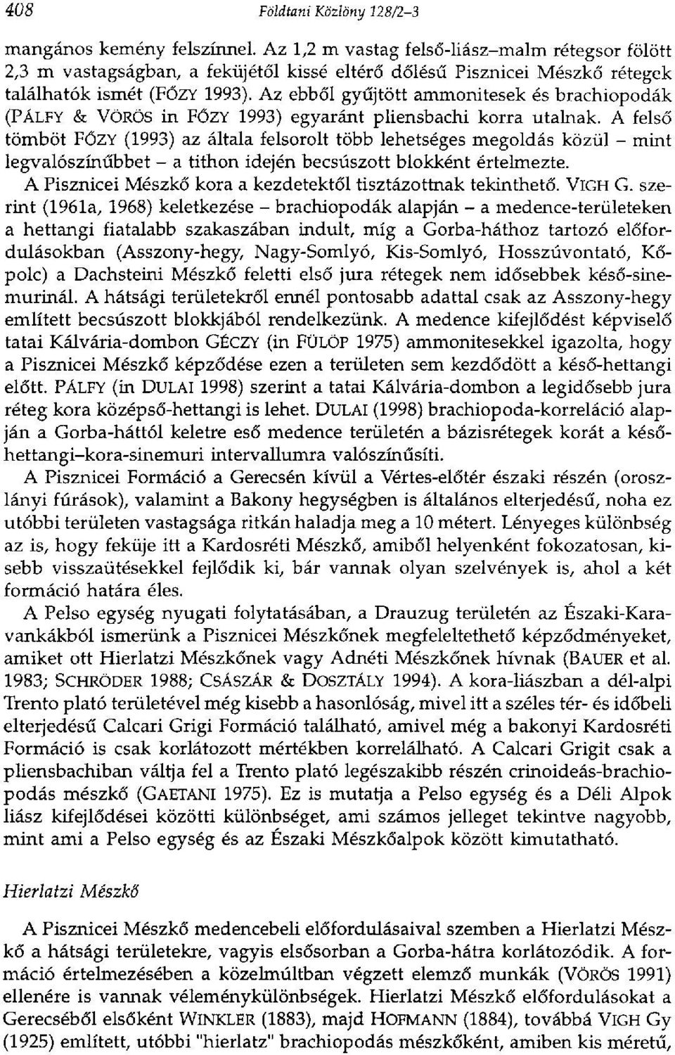 Az ebből gyűjtött ammonitesek és brachiopodák (PÁLFY & VÖRÖS in FŐZY 1993) egyaránt pliensbachi korra utalnak.