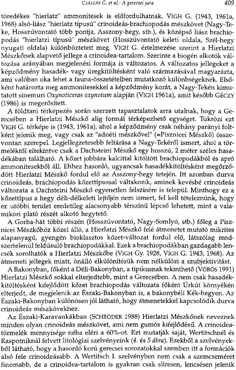 ), és középső liász brachiopodás "hierlatzi típusú" mészkövet (Hosszúvontató keleti oldala, Szél-hegy nyugati oldala) különböztetett meg. VlGH G.