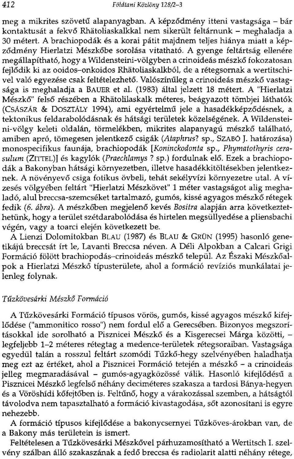 A gyenge feltártság ellenére megállapítható, hogy a Wildensteini-völgyben a crinoideás mészkő fokozatosan fejlődik ki az ooidos-onkoidos Rhátoliaskalkból, de a rétegsornak a wertitschivel való