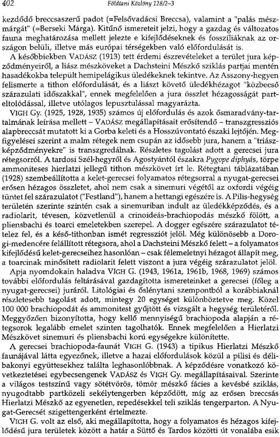 A későbbiekben VADÁSZ (1913) tett érdemi észrevételeket a terület jura képződményeiről, a liász mészköveket a Dachsteini Mészkő sziklás partjai mentén hasadékokba települt hemipelágikus üledékeknek