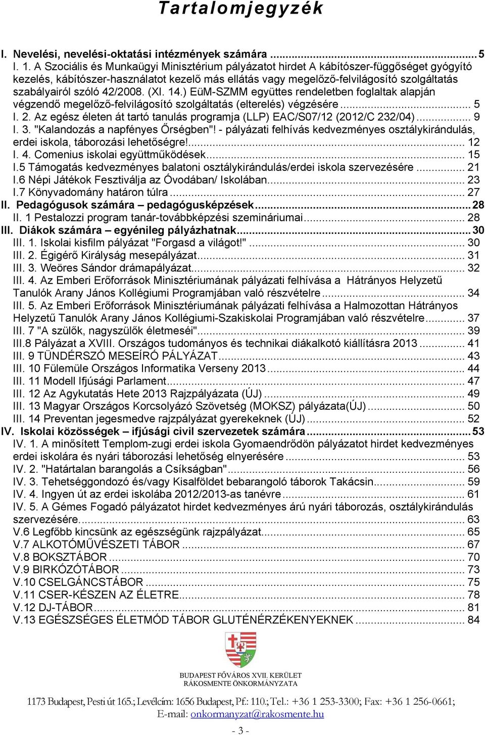 42/2008. (XI. 14.) EüM-SZMM együttes rendeletben foglaltak alapján végzendő megelőző-felvilágosító szolgáltatás (elterelés) végzésére... 5 I. 2.