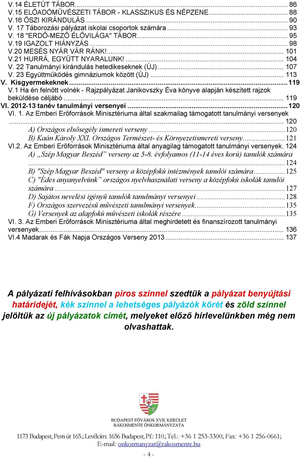 23 Együttműködés gimnáziumok között (ÚJ)... 113 V. Kisgyermekeknek...119 V.1 Ha én felnőtt volnék - Rajzpályázat Janikovszky Éva könyve alapján készített rajzok beküldése céljábó... 119 VI.