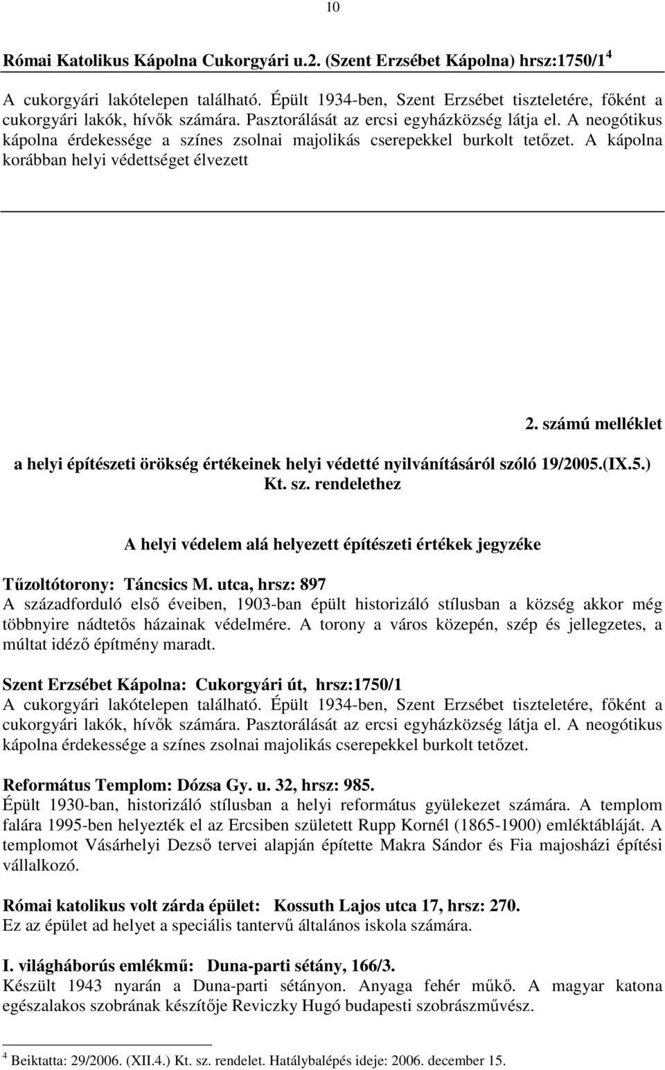 A neogótikus kápolna érdekessége a színes zsolnai majolikás cserepekkel burkolt tetőzet. A kápolna korábban helyi védettséget élvezett 2.