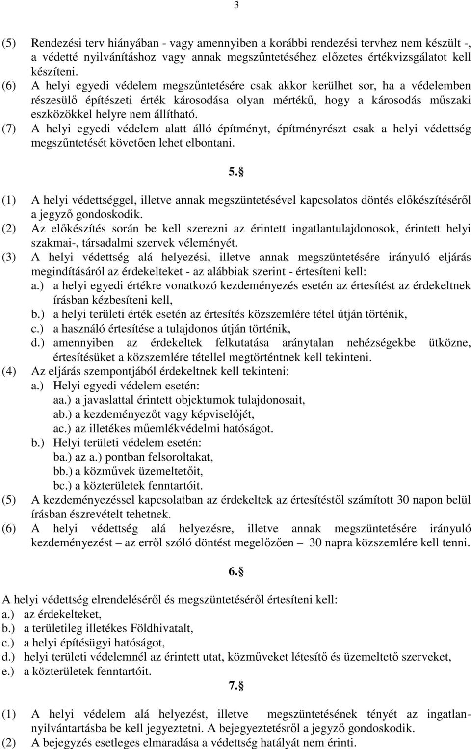 (7) A helyi egyedi védelem alatt álló építményt, építményrészt csak a helyi védettség megszűntetését követően lehet elbontani. 5.