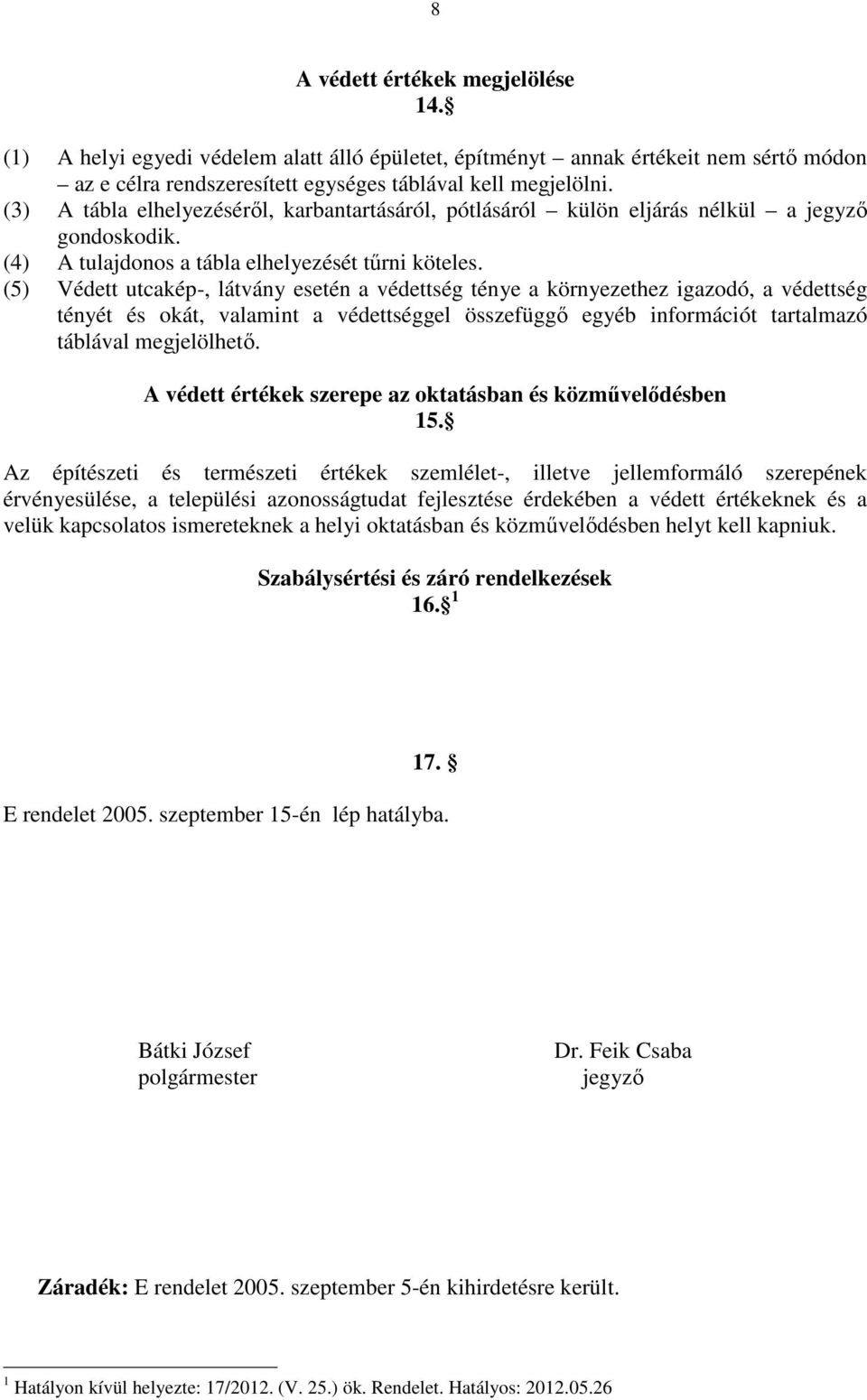 (5) Védett utcakép-, látvány esetén a védettség ténye a környezethez igazodó, a védettség tényét és okát, valamint a védettséggel összefüggő egyéb információt tartalmazó táblával megjelölhető.