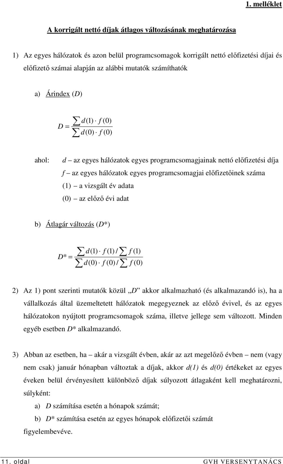 száma (1) a vizsgált év adata (0) az elızı évi adat b) Átlagár változás (D*) D * = d(1) f (1) / d(0) f (0) / f (1) f (0) 2) Az 1) pont szerinti mutatók közül D akkor alkalmazható (és alkalmazandó