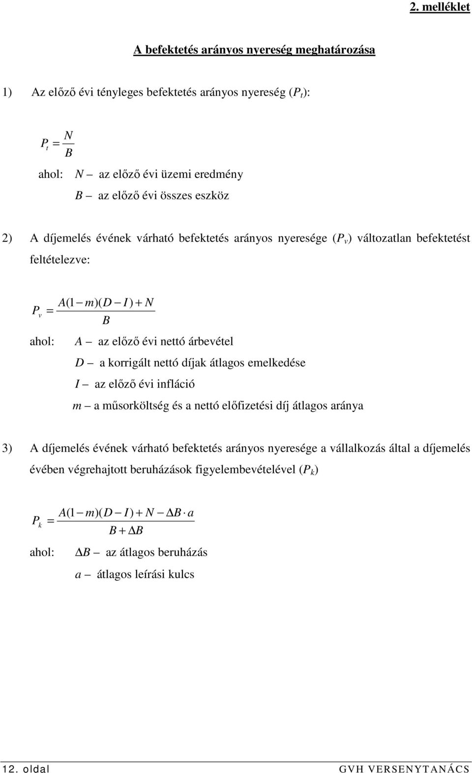 nettó díjak átlagos emelkedése I az elızı évi infláció m a mősorköltség és a nettó elıfizetési díj átlagos aránya 3) A díjemelés évének várható befektetés arányos nyeresége a vállalkozás