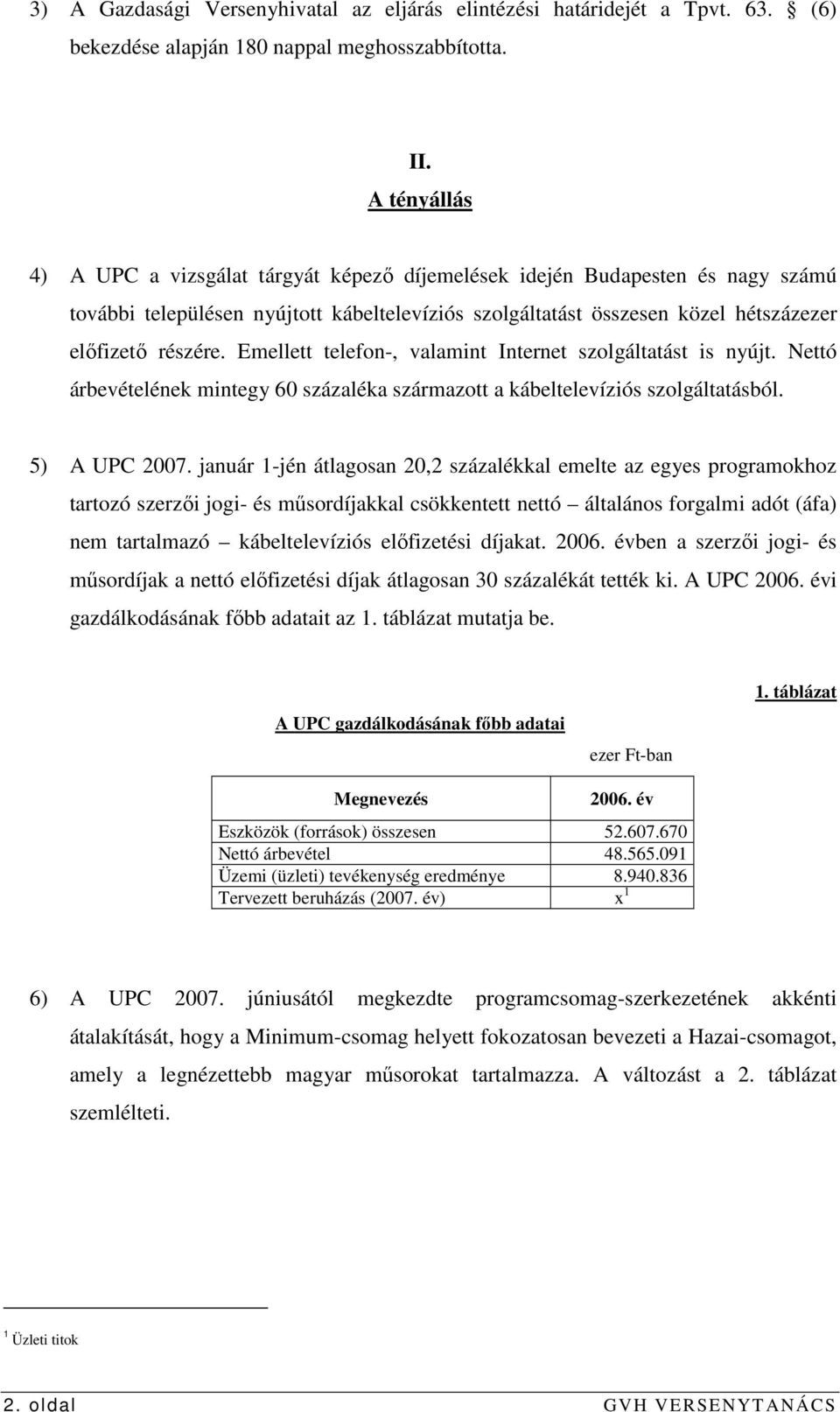 Emellett telefon-, valamint Internet szolgáltatást is nyújt. Nettó árbevételének mintegy 60 százaléka származott a kábeltelevíziós szolgáltatásból. 5) A UPC 2007.