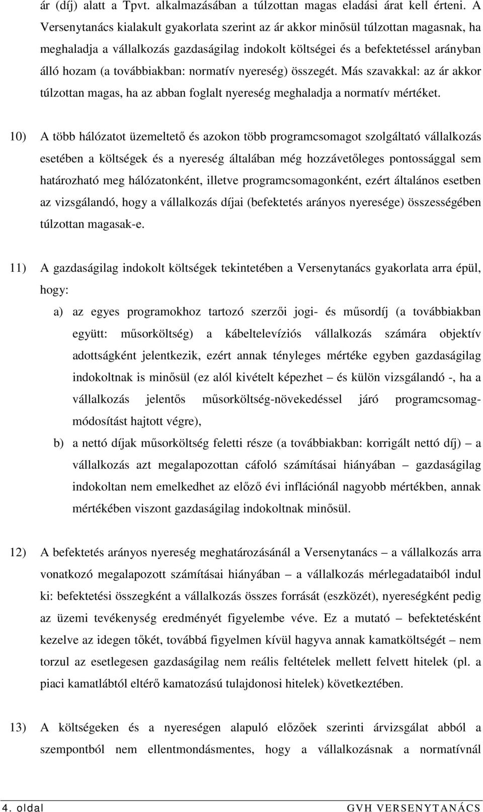 továbbiakban: normatív nyereség) összegét. Más szavakkal: az ár akkor túlzottan magas, ha az abban foglalt nyereség meghaladja a normatív mértéket.