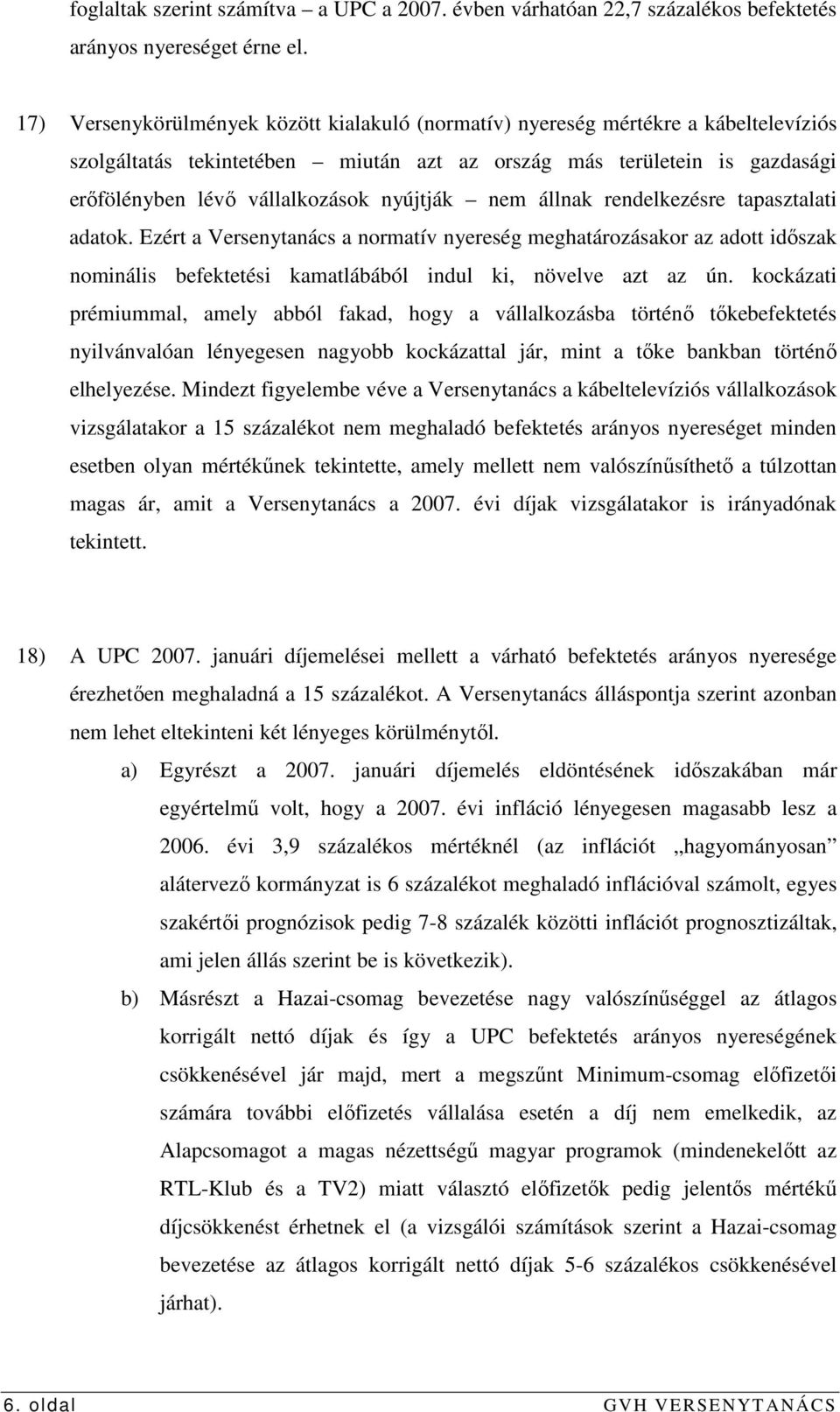 nyújtják nem állnak rendelkezésre tapasztalati adatok. Ezért a Versenytanács a normatív nyereség meghatározásakor az adott idıszak nominális befektetési kamatlábából indul ki, növelve azt az ún.