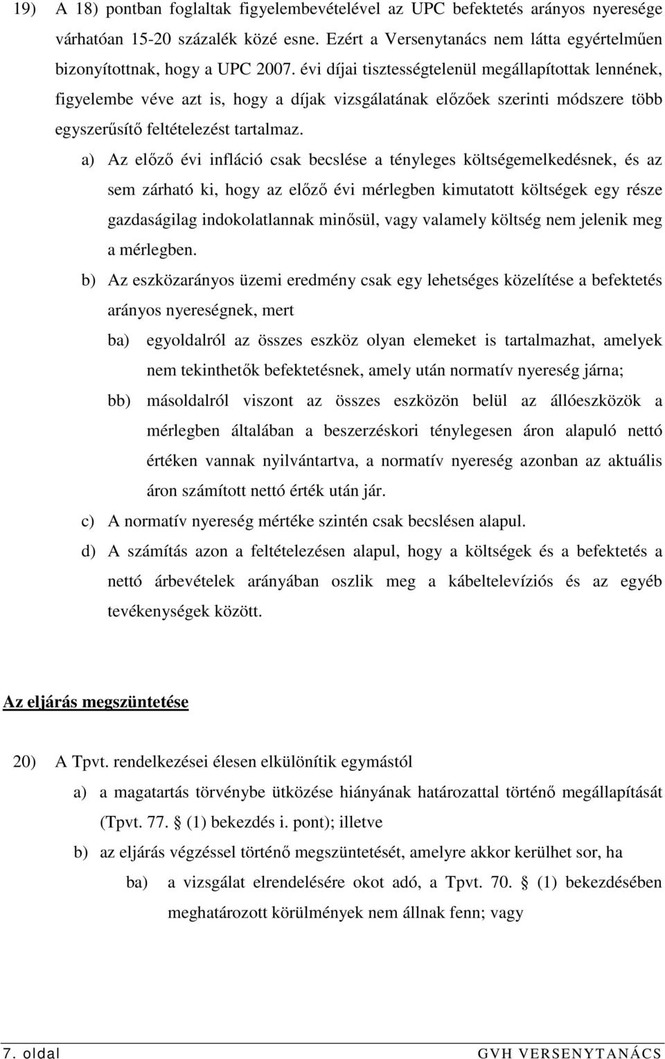 a) Az elızı évi infláció csak becslése a tényleges költségemelkedésnek, és az sem zárható ki, hogy az elızı évi mérlegben kimutatott költségek egy része gazdaságilag indokolatlannak minısül, vagy