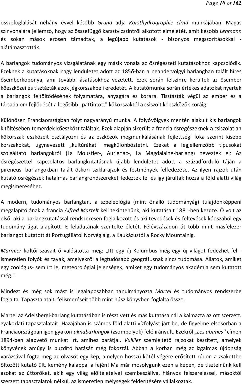 alátámasztották. A barlangok tudományos vizsgálatának egy másik vonala az ősrégészeti kutatásokhoz kapcsolódik.