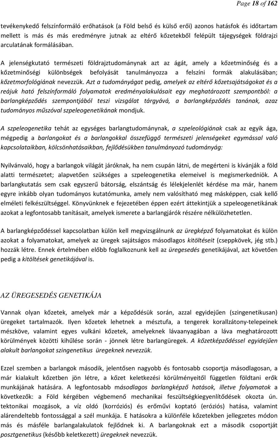 A jelenségkutató természeti földrajztudománynak azt az ágát, amely a kőzetminőség és a kőzetminőségi különbségek befolyását tanulmányozza a felszíni formák alakulásában; kőzetmorfológiának nevezzük.