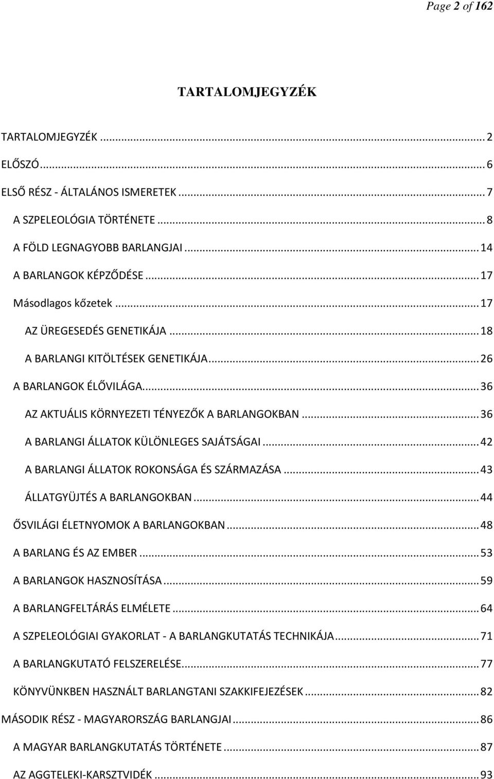 .. 36 A BARLANGI ÁLLATOK KÜLÖNLEGES SAJÁTSÁGAI... 42 A BARLANGI ÁLLATOK ROKONSÁGA ÉS SZÁRMAZÁSA... 43 ÁLLATGYÜJTÉS A BARLANGOKBAN... 44 ŐSVILÁGI ÉLETNYOMOK A BARLANGOKBAN... 48 A BARLANG ÉS AZ EMBER.