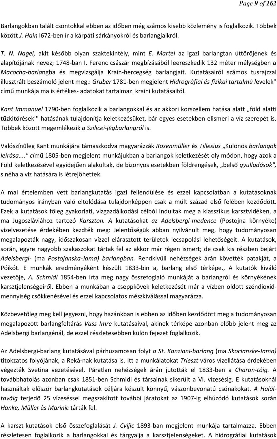 Ferenc császár megbízásából leereszkedik 132 méter mélységben a Macocha-barlangba és megvizsgálja Krain-hercegség barlangjait. Kutatásairól számos tusrajzzal illusztrált beszámoló jelent meg.