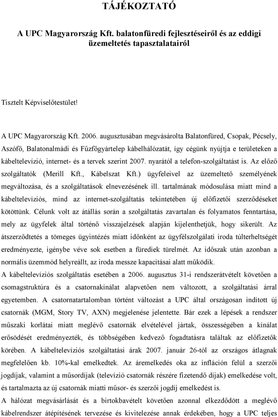 nyarától a telefon-szolgáltatást is. Az előző szolgáltatók (Merill Kft., Kábelszat Kft.) ügyfeleivel az üzemeltető személyének megváltozása, és a szolgáltatások elnevezésének ill.