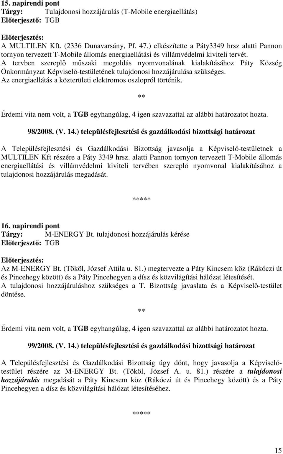 A tervben szereplı mőszaki megoldás nyomvonalának kialakításához Páty Község Önkormányzat Képviselı-testületének tulajdonosi hozzájárulása szükséges.